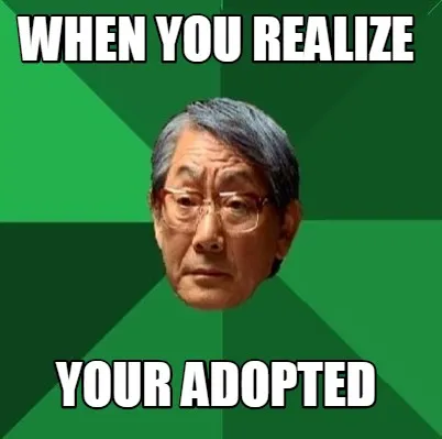 When you realize Your adopted