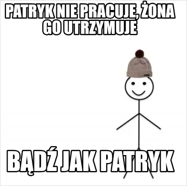 Patryk Nie Pracuje Ona Go Utrzymuje Bd Jak Patryk