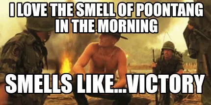 I love the smell of Poontang in the morning Smells like...victory
