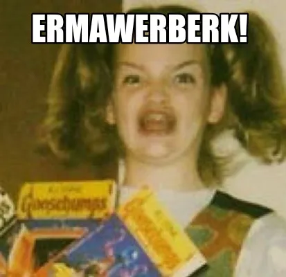 Funny ERMAWERBERK!