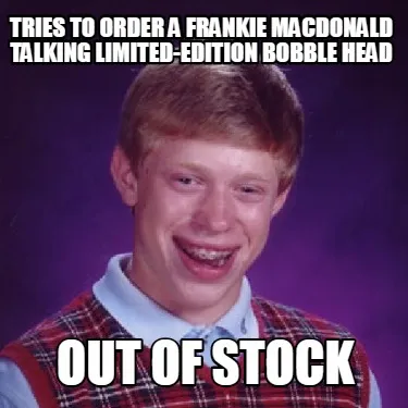 Funny Tries to order a Frankie MacDonald talking limited-edition Bobble Head Out of st