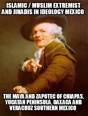 Islamic Muslim Extremist And Jihadis In Ideology Mexico The Maya And Zapotec Of