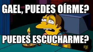 Gael, puedes oírme? Puedes escucharme?