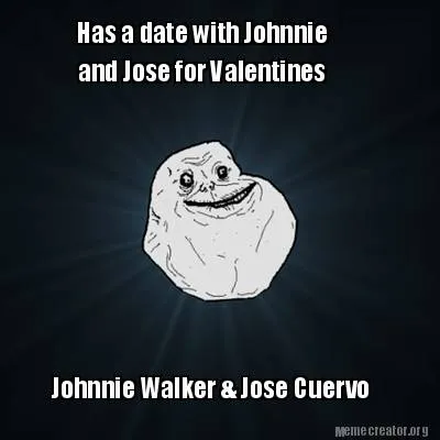 Funny Has a date with Johnnie and Jose for Valentines Johnnie Walker & Jose Cuervo