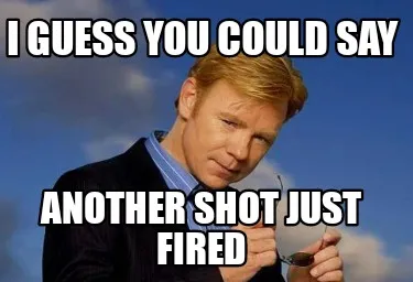 Funny I guess you could say Another shot just fired