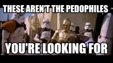 These aren't the pedophiles you're looking for