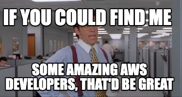 Funny If you could find me some amazing aws developers, that'd be great