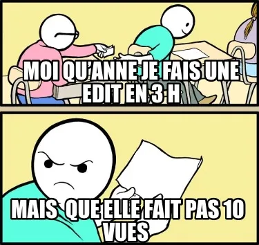 Moi qu’Anne je fais une edit en 3 h Mais que elle fait pas 10 vues