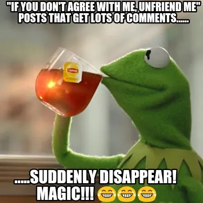 Funny "If you don't agree with me, unfriend me" posts that get lots of comments......