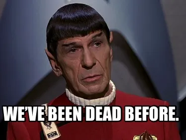 We’ve been dead before.