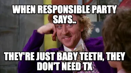 Funny when responsible party says.. they're just baby teeth, they don't need tx