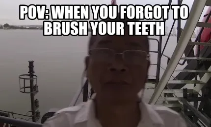 Funny POV: When you forgot to brush your teeth