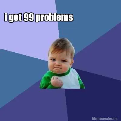 Funny i got 99 problems