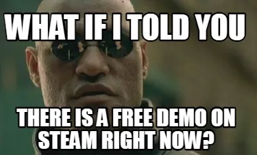 What if I told you there is a free demo on steam right now?