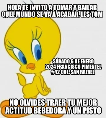 Funny Hola te invito a tomar y bailar quel mundo se va a acabar. Les tqm Sábado 6 de