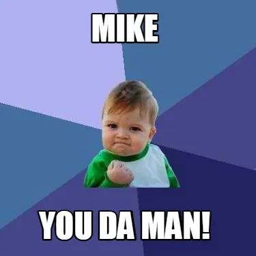 Mike You da man!