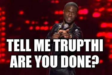 Funny Tell me Trupthi Are you done?