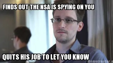 FINDS OUT THE NSA IS SPYING ON YOU QUITS HIS JOB TO LET YOU KNOW