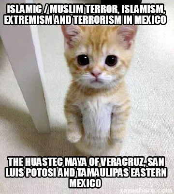 Islamic Muslim Terror Islamism Extremism And Terrorism In Mexico The Huastec May