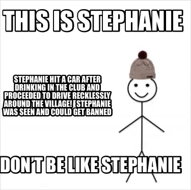 This is Stephanie Don’t be like Stephanie Stephanie hit a car after drinking i
