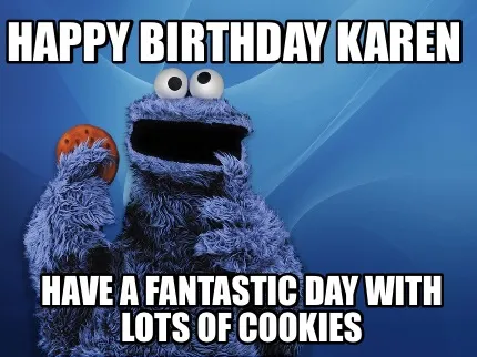 Happy Birthday Karen Have a fantastic day with lots of cookies