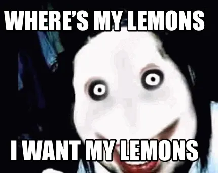 Funny Where’s my lemons I want my lemons