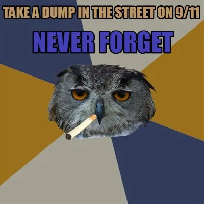Take a dump in the street on 9/11 Never Forget