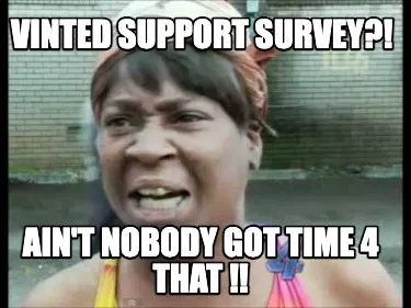Funny vinted support survey?! Ain't Nobody Got Time 4 That !!