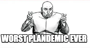 Funny Worst Plandemic ever