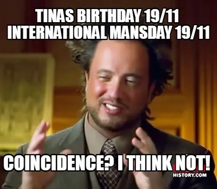 Tinas Birthday 1911 International Mansday 1911 Coincidence I Think Not