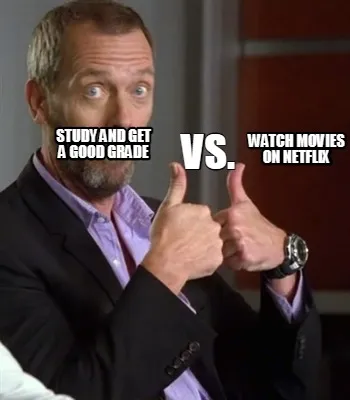 Study and get a good grade vs. watch movies on netflix