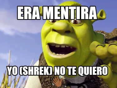 Funny Era mentira Yo (Shrek) no te quiero ????????