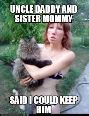 Funny Uncle Daddy And Sister Mommy Said I could keep him