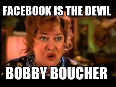 Facebook is the Devil Bobby Boucher