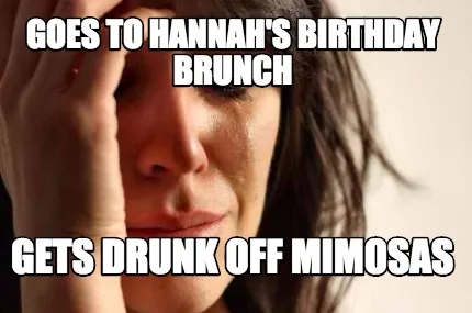 Funny Goes to hannah's birthday brunch gets drunk off mimosas