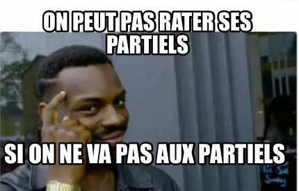 On peut pas rater ses partiels Si on ne va pas aux partiels