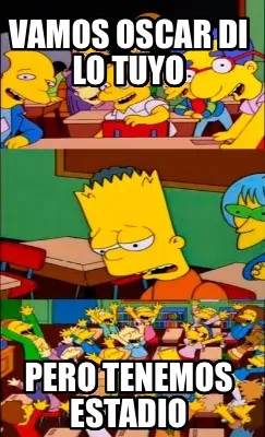 VAMOS OSCAR DI LO TUYO PERO TENEMOS ESTADIO