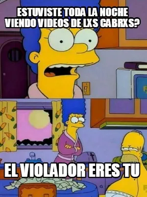 Funny estuviste toda la noche viendo videos de lxs cabrxs? El violador eres tu