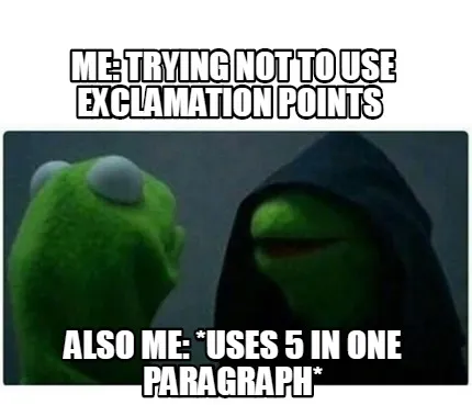 Funny Me: trying not to use exclamation points Also Me: *Uses 5 in one paragraph*