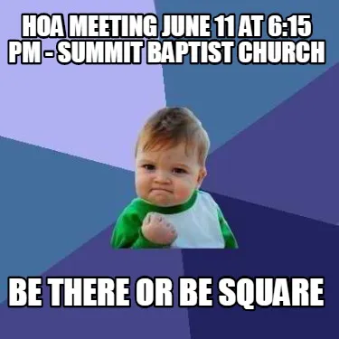 HOA MEETING June 11 at 6:15 pm - SUMMIT BAPTIST CHURCH BE THERE OR BE SQUARE