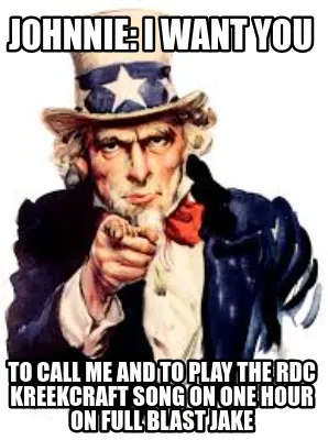Funny Johnnie: I want you to call me and to play the RDC Kreekcraft song on one hour o