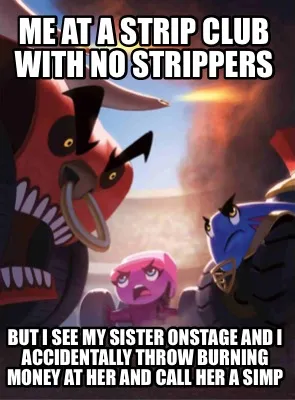 Funny Me at a strip club with no strippers but i see my sister onstage and i accidenta