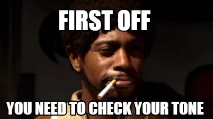 First Off You Need To Check Your Tone