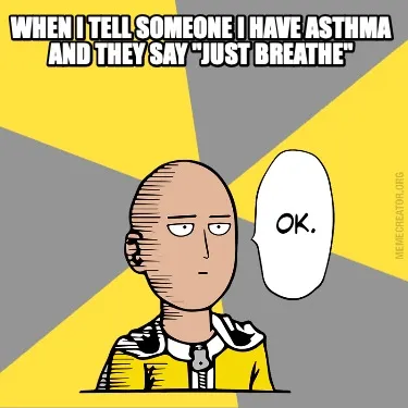 Funny When I tell someone I have asthma and they say "just Breathe"