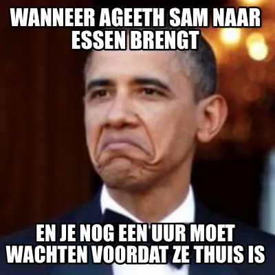 Funny Wanneer Ageeth Sam naar essen brengt En je nog een uur moet wachten voordat ze t