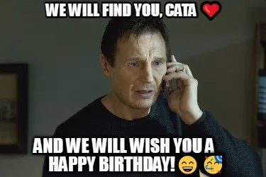 We Will Find You Cata And We Will Wish You A Happy Birthday