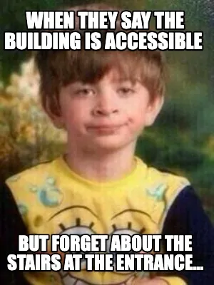 Funny When they say the building is accessible but forget about the stairs at the ent