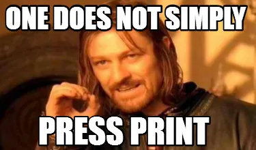 Funny one does not simply press print