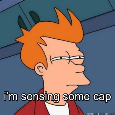 Funny i’m sensing some cap