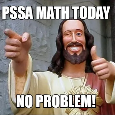 Funny PSSA MATH TODAY No problem!